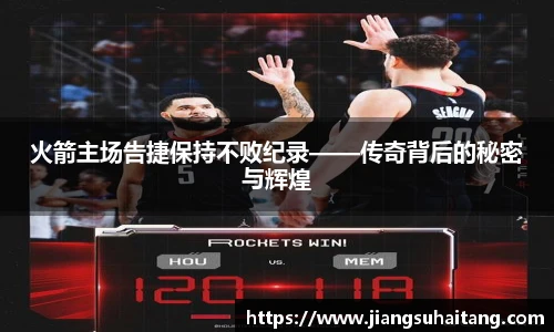 火箭主场告捷保持不败纪录——传奇背后的秘密与辉煌