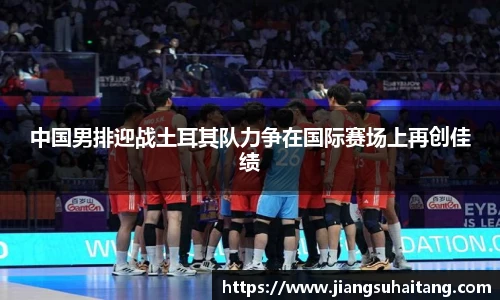 中国男排迎战土耳其队力争在国际赛场上再创佳绩