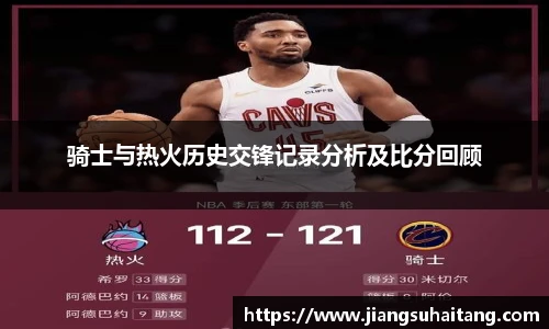 骑士与热火历史交锋记录分析及比分回顾