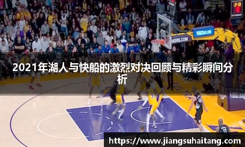 2021年湖人与快船的激烈对决回顾与精彩瞬间分析